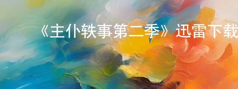 ﻿曾年华发布﻿《主仆轶事第二季》迅雷下载/在线观看-都市情感-美剧天堂